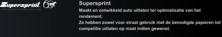 Supersprint Maakt en ontwikkeld auto uitlaten ter optimalisatie van het rendement. Ze hebben zowel voor straat gebruik met de benodigde papieren tot competitie uitlaten op maat indien gewenst.